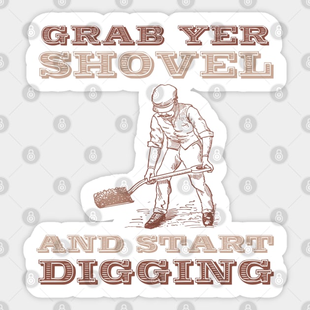 Grab yer shovel and start digging Sticker by DaveDanchuk